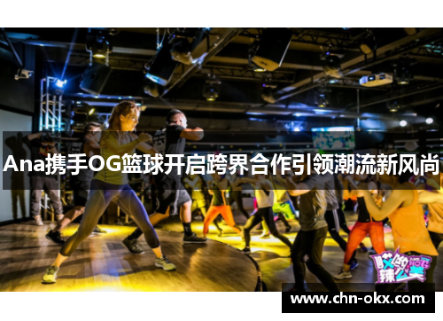 Ana携手OG篮球开启跨界合作引领潮流新风尚