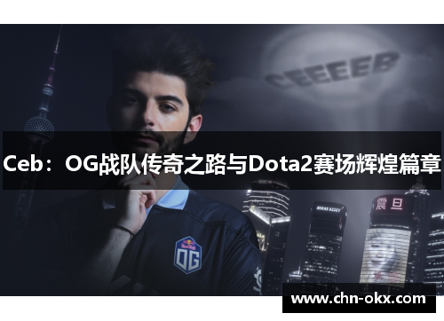 Ceb：OG战队传奇之路与Dota2赛场辉煌篇章