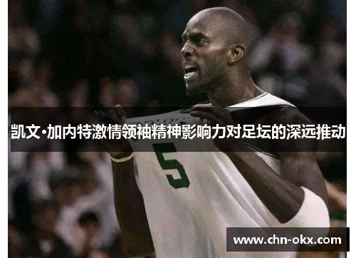 凯文·加内特激情领袖精神影响力对足坛的深远推动